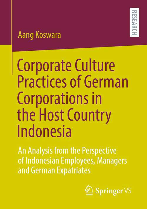 Book cover of Corporate Culture Practices of German Corporations in the Host Country Indonesia: An Analysis from the Perspective of Indonesian Employees, Managers and German Expatriates (1st ed. 2022)