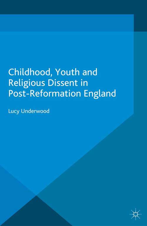 Book cover of Childhood, Youth, and Religious Dissent in Post-Reformation England (2014) (Palgrave Studies in the History of Childhood)