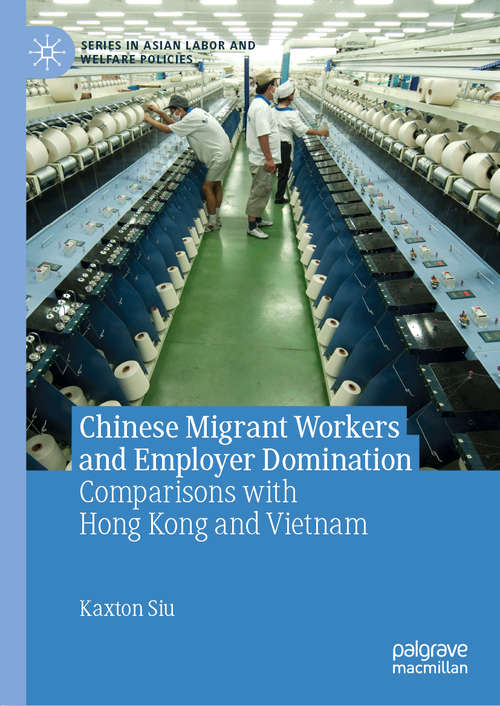 Book cover of Chinese Migrant Workers and Employer Domination: Comparisons with Hong Kong and Vietnam (1st ed. 2020) (Series in Asian Labor and Welfare Policies)