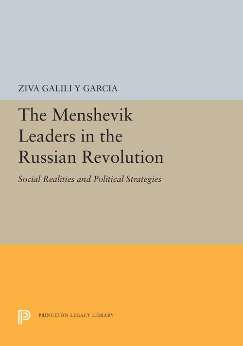 Book cover of The Menshevik Leaders in the Russian Revolution: Social Realities and Political Strategies (Princeton Legacy Library #5438)
