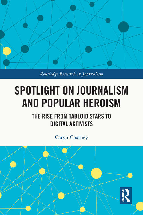 Book cover of Spotlight on Journalism and Popular Heroism: The Rise from Tabloid Stars to Digital Activists (Routledge Research in Journalism)