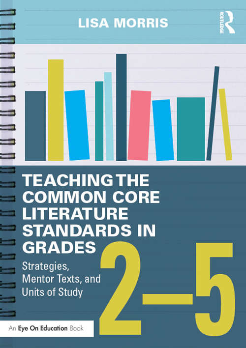 Book cover of Teaching the Common Core Literature Standards in Grades 2-5: Strategies, Mentor Texts, and Units of Study