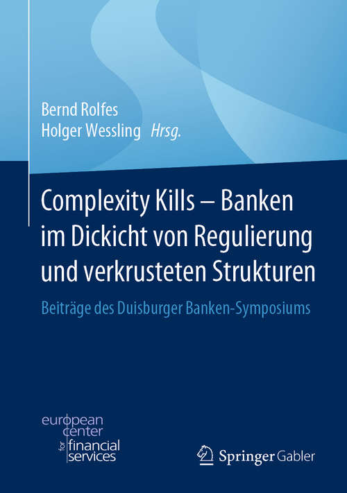Book cover of Complexity Kills - Banken im Dickicht von Regulierung und verkrusteten Strukturen: Beiträge des Duisburger Banken-Symposiums (1. Aufl. 2020)