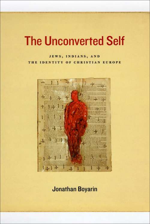 Book cover of The Unconverted Self: Jews, Indians, and the Identity of Christian Europe