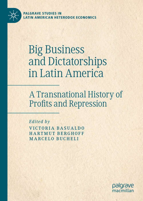 Book cover of Big Business and Dictatorships in Latin America: A Transnational History of Profits and Repression (1st ed. 2021) (Palgrave Studies in Latin American Heterodox Economics)