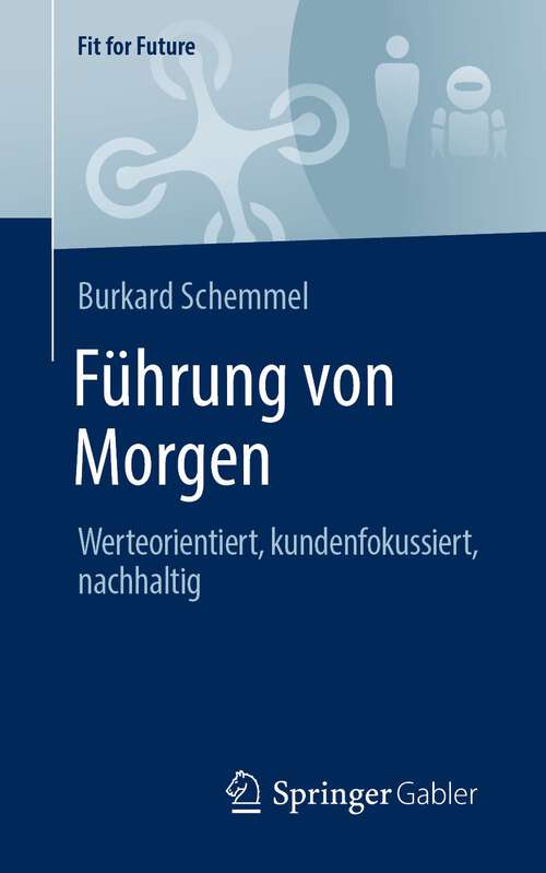 Book cover of Führung von Morgen: Werteorientiert, kundenfokussiert, nachhaltig (1. Aufl. 2022) (Fit for Future)