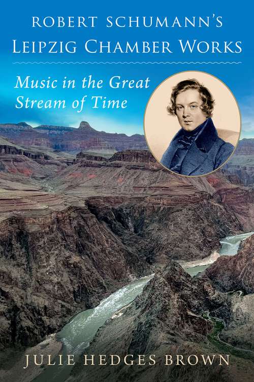 Book cover of Robert Schumann's Leipzig Chamber Works: Music in the Great Stream of Time