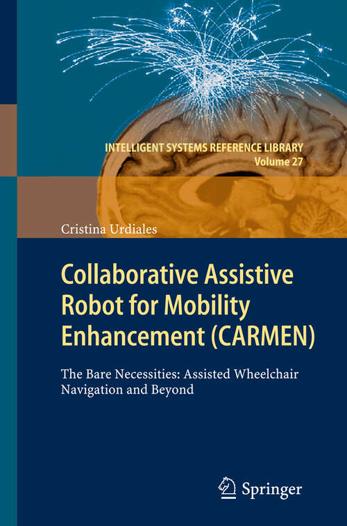 Book cover of Collaborative Assistive Robot for Mobility Enhancement: The bare necessities: assisted wheelchair navigation and beyond (2012) (Intelligent Systems Reference Library #27)