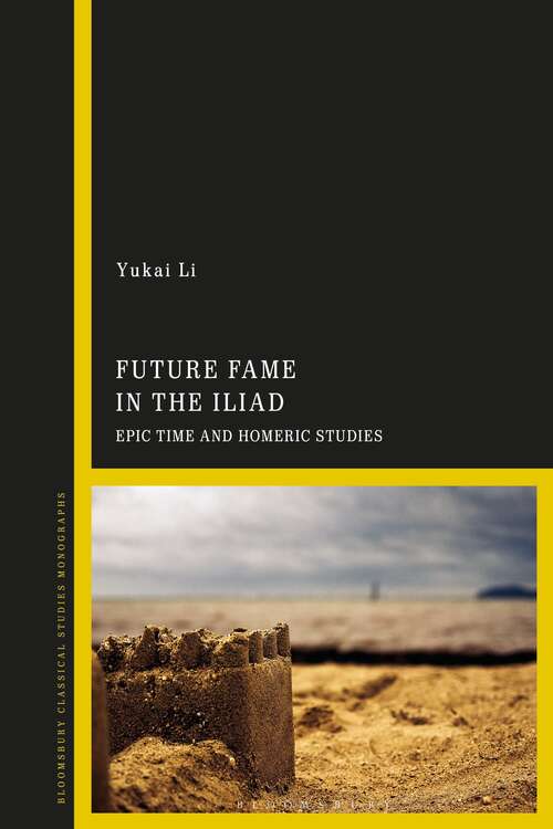 Book cover of Future Fame in the Iliad: Epic Time and Homeric Studies