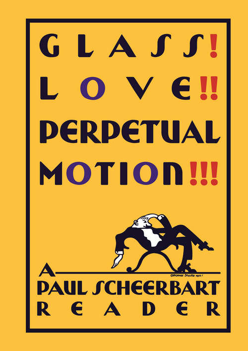 Book cover of Glass! Love!! Perpetual Motion!!!: A Paul Scheerbart Reader