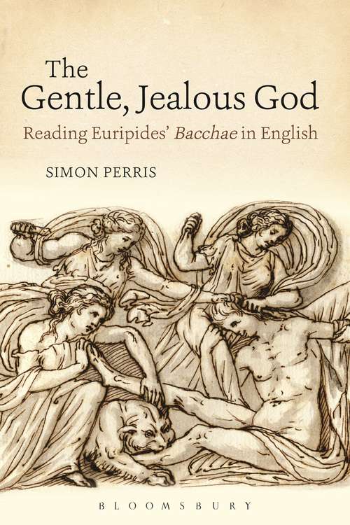 Book cover of The Gentle, Jealous God: Reading Euripides' Bacchae in English (Bloomsbury Studies in Classical Reception)