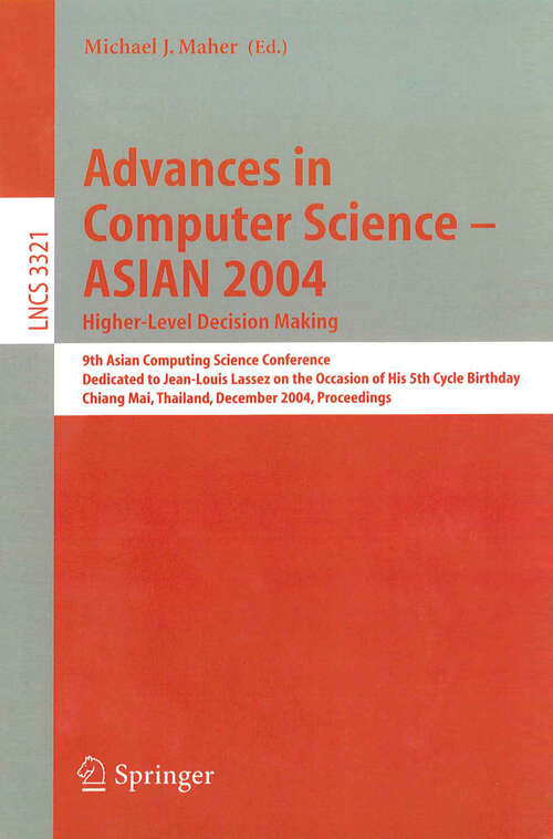 Book cover of Advances in Computer Science - ASIAN 2004, Higher Level Decision Making: 9th Asian Computing Science Conference. Dedicated to Jean-Louis Lassez on the Occasion of His 5th Cycle Birthday, Chiang Mai,  Thailand, December 8-10, 2004 (2005) (Lecture Notes in Computer Science #3321)