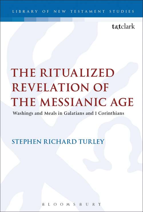 Book cover of The Ritualized Revelation of the Messianic Age: Washings and Meals in Galatians and 1 Corinthians (The Library of New Testament Studies #544)