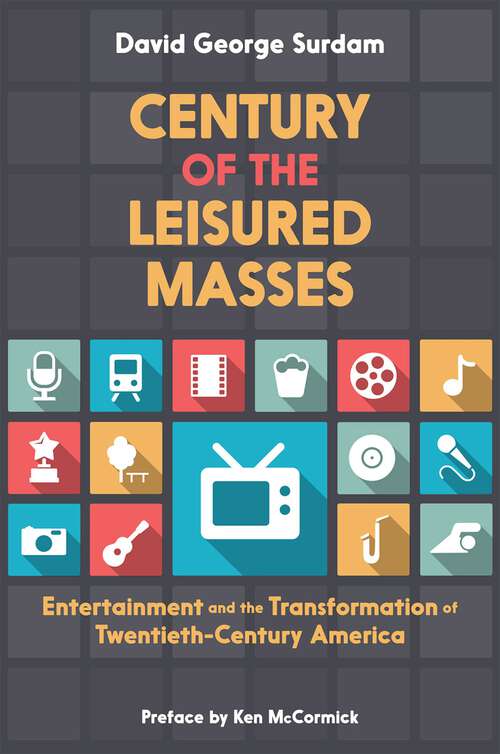 Book cover of CENTURY OF LEISURED MASSES C: Entertainment and the Transformation of Twentieth-Century America