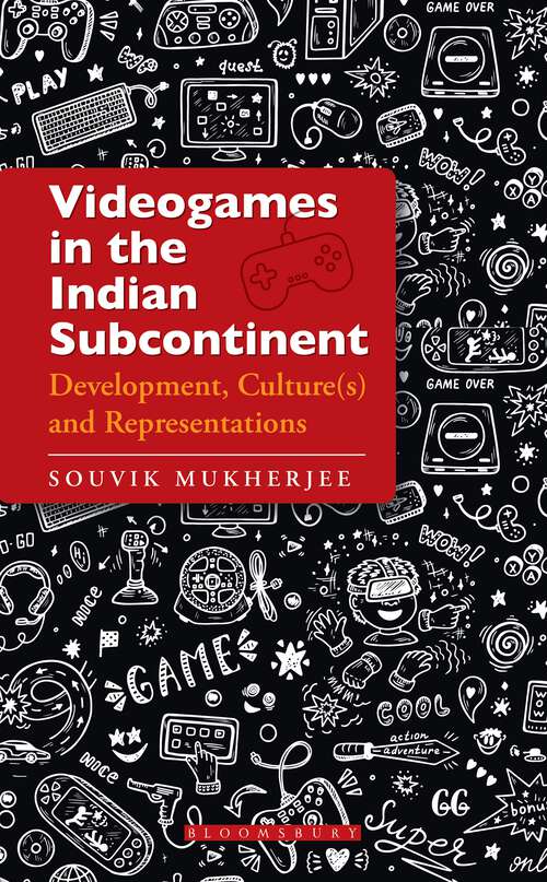 Book cover of Videogames in the Indian Subcontinent: Development, Culture(s) and Representations