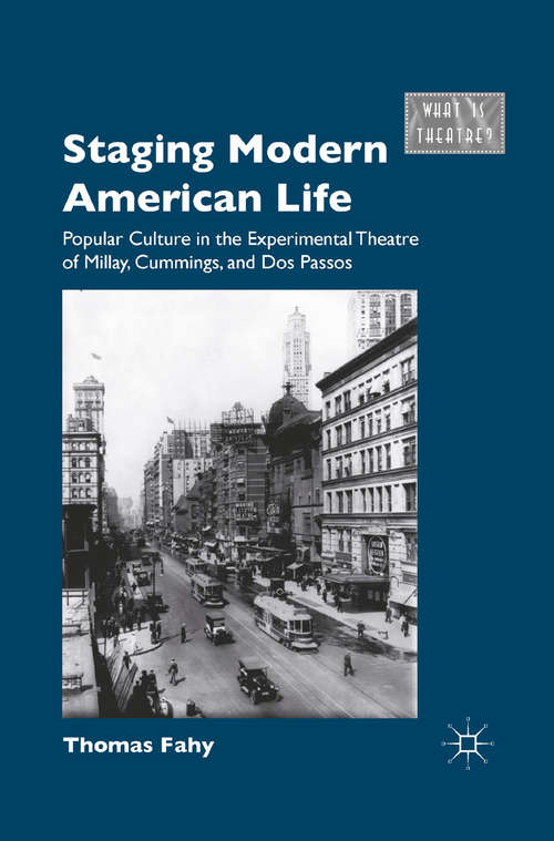 Book cover of Staging Modern American Life: Popular Culture in the Experimental Theatre of Millay, Cummings, and Dos Passos (2011) (What is Theatre?)