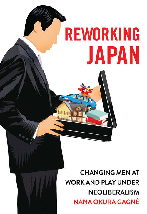 Book cover of Reworking Japan: Changing Men at Work and Play under Neoliberalism