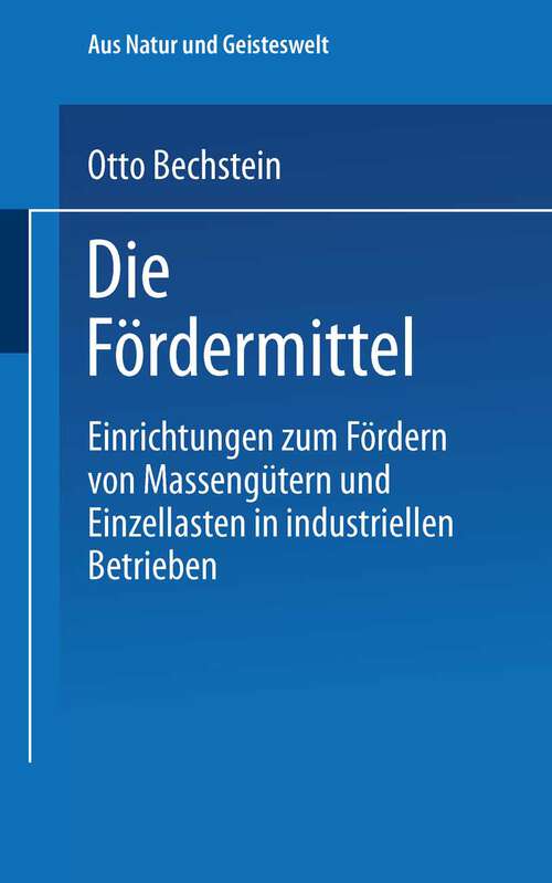 Book cover of Die Fördermittel: Einrichtungen zum Fördern von Massengütern und Einzellasten in industriellen Betrieben (1922) (Aus Natur und Geisteswelt)