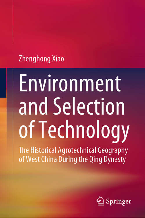 Book cover of Environment and Selection of Technology: The Historical Agrotechnical Geography of West China During the Qing Dynasty (2024)