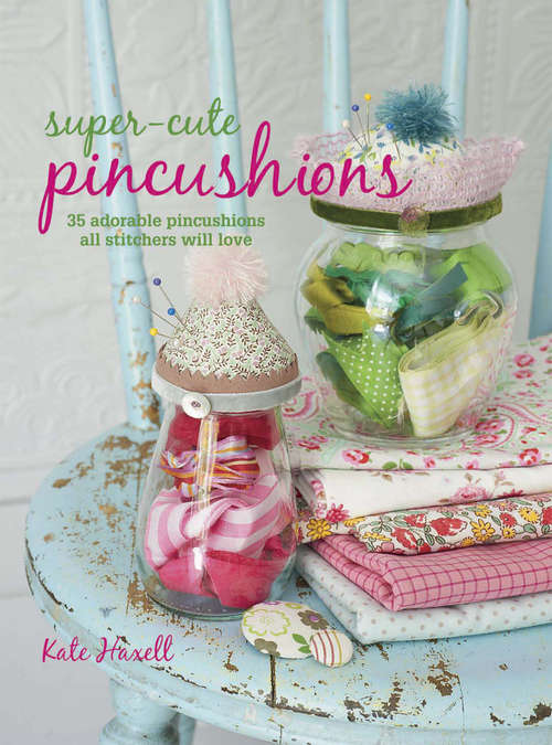 Book cover of Super-cute Pincushions: 35 adorable pincushions all stitchers will love