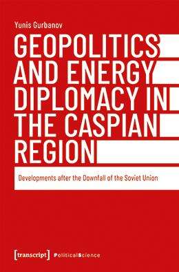 Book cover of Geopolitics and Energy Diplomacy in the Caspian Region: Developments after the Downfall of the Soviet Union (Edition Politik #172)