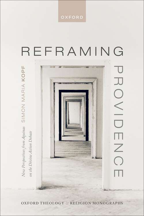 Book cover of Reframing Providence: New Perspectives from Aquinas on the Divine Action Debate (Oxford Theology and Religion Monographs)