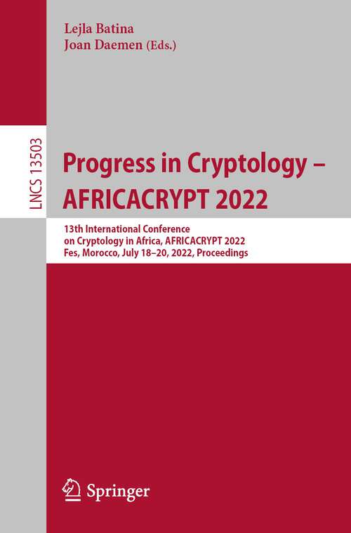 Book cover of Progress in Cryptology - AFRICACRYPT 2022: 13th International Conference on Cryptology in Africa, AFRICACRYPT 2022, Fes, Morocco, July 18–20, 2022, Proceedings (1st ed. 2022) (Lecture Notes in Computer Science #13503)