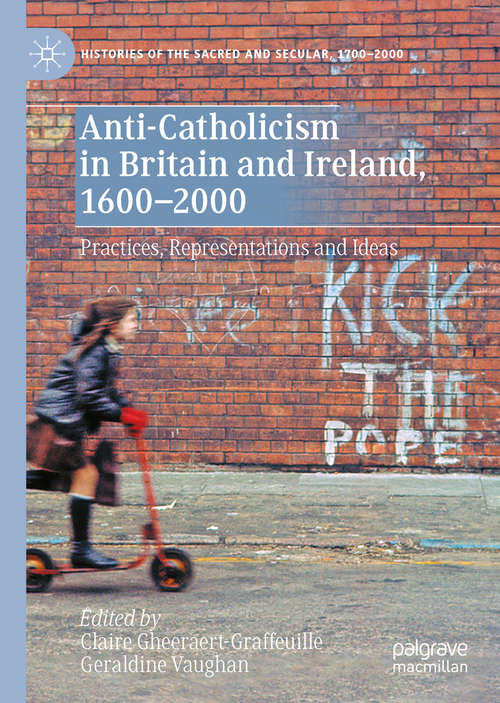 Book cover of Anti-Catholicism in Britain and Ireland, 1600–2000: Practices, Representations and Ideas (1st ed. 2020) (Histories of the Sacred and Secular, 1700–2000)