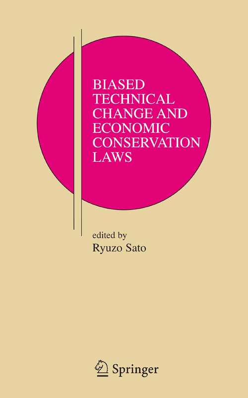 Book cover of Biased Technical Change and Economic Conservation Laws (2006) (Research Monographs in Japan-U.S. Business and Economics #9)