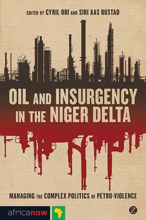 Book cover of Oil and Insurgency in the Niger Delta: Managing the Complex Politics of Petro-violence (Africa Now)