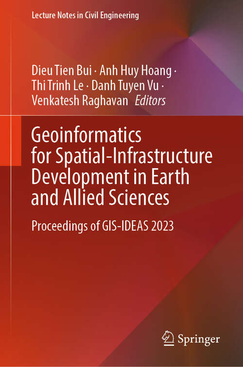 Book cover of Geoinformatics for Spatial-Infrastructure Development in Earth and Allied Sciences: Proceedings of GIS-IDEAS 2023 (2024) (Lecture Notes in Civil Engineering #411)