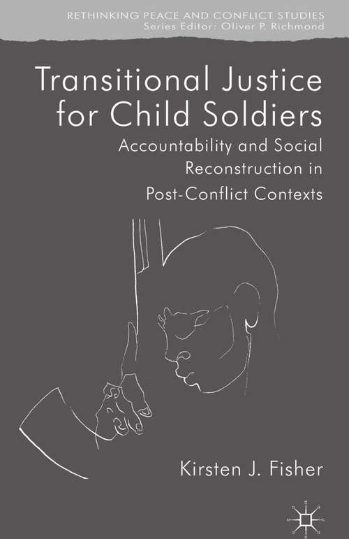 Book cover of Transitional Justice for Child Soldiers: Accountability and Social Reconstruction in Post-Conflict Contexts (2013) (Rethinking Peace and Conflict Studies)