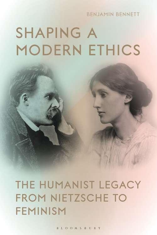 Book cover of Shaping a Modern Ethics: The Humanist Legacy from Nietzsche to Feminism