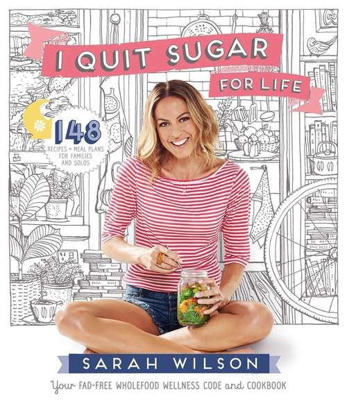 Book cover of I Quit Sugar for Life: Your Fad-free Wholefood Wellness Code and Cookbook