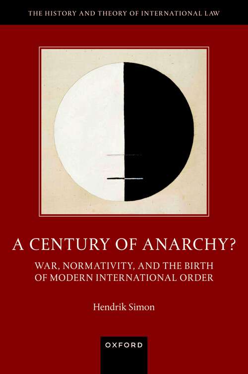 Book cover of A Century of Anarchy?: War, Normativity, and the Birth of Modern International Order (The History and Theory of International Law)