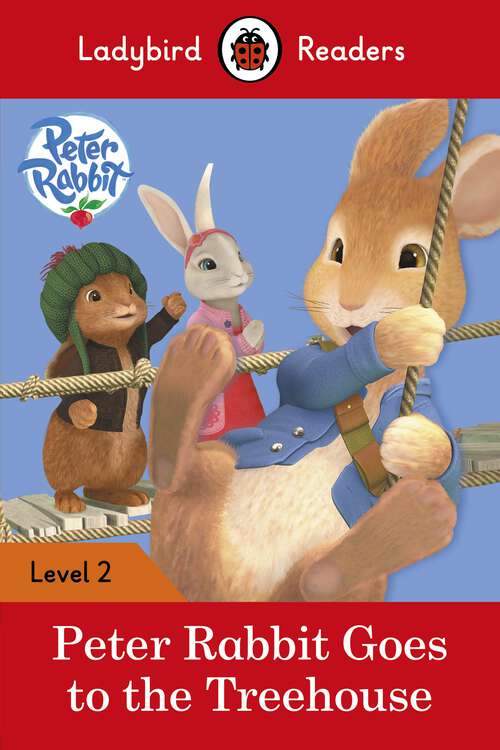 Book cover of Ladybird Readers Level 2 - Peter Rabbit - Goes to the Treehouse (Ladybird Readers)