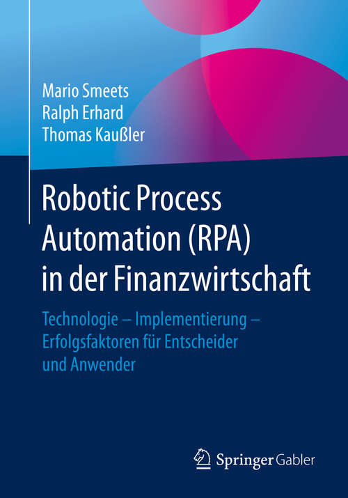 Book cover of Robotic Process Automation (RPA) in der Finanzwirtschaft: Technologie – Implementierung – Erfolgsfaktoren für Entscheider und Anwender (1. Aufl. 2019)