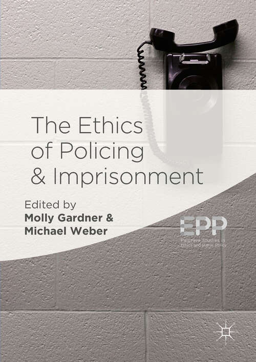 Book cover of The Ethics of Policing and Imprisonment (1st ed. 2018) (Palgrave Studies in Ethics and Public Policy)