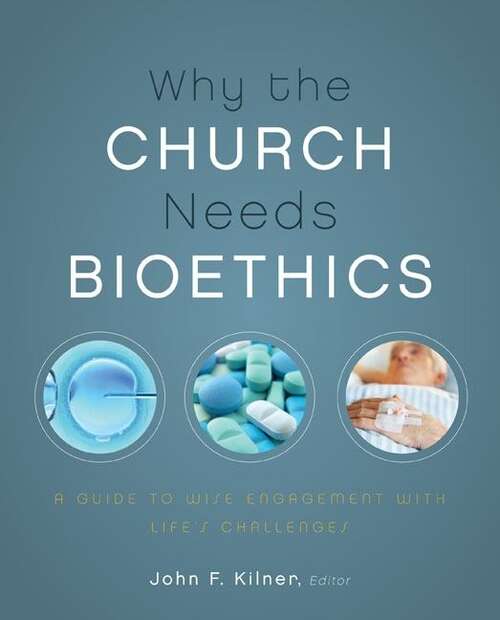 Book cover of Why The Church Needs Bioethics: A Guide To Wise Engagement With Life's Challenges (pdf)