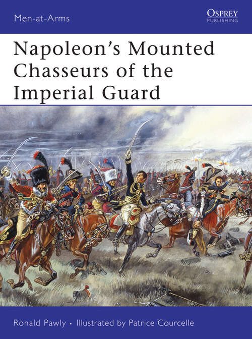 Book cover of Napoleon’s Mounted Chasseurs of the Imperial Guard (Men-at-Arms #444)