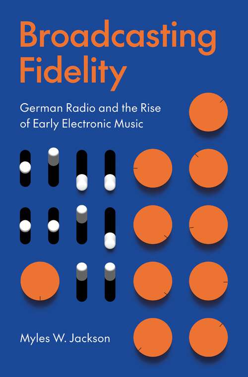 Book cover of Broadcasting Fidelity: German Radio and the Rise of Early Electronic Music