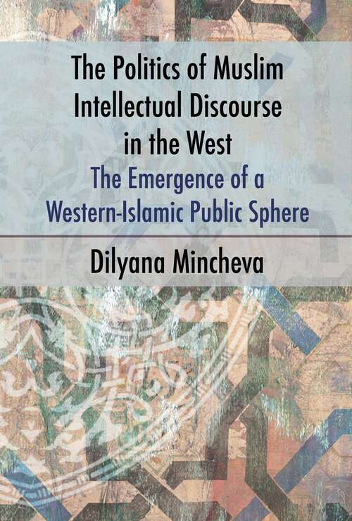 Book cover of The Politics of Muslim Intellectual Discourse in the West: The Emergence of a Western-Islamic Public Sphere