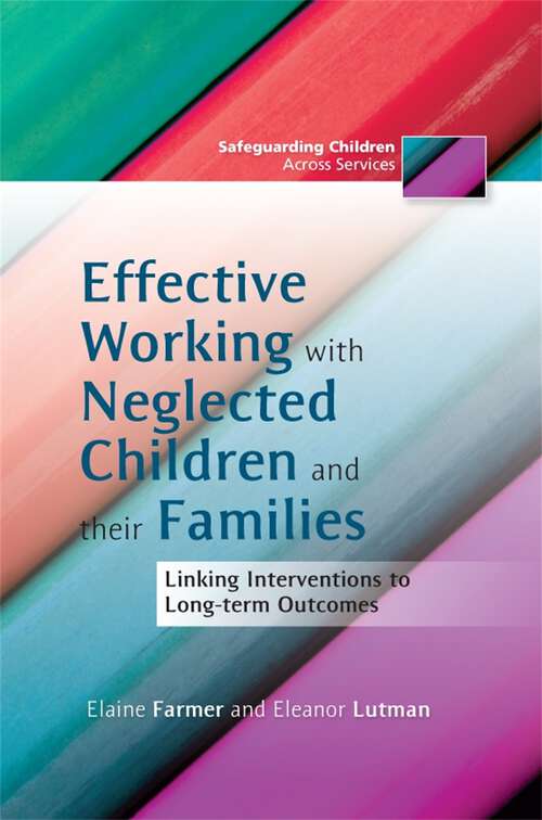 Book cover of Effective Working with Neglected Children and their Families: Linking Interventions to Long-term Outcomes (Safeguarding Children Across Services)