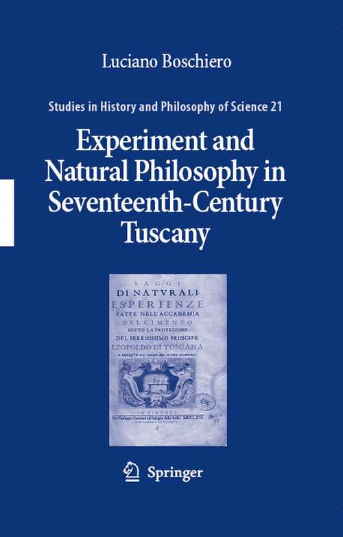 Book cover of Experiment and Natural Philosophy in Seventeenth-Century Tuscany: The History of the Accademia del Cimento (2007) (Studies in History and Philosophy of Science #21)