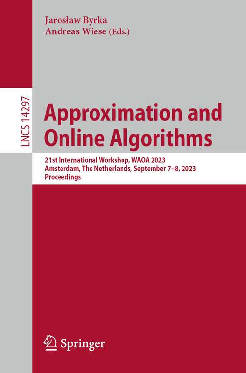 Book cover of Approximation and Online Algorithms: 21st International Workshop, WAOA 2023, Amsterdam, The Netherlands, September 7–8, 2023, Proceedings (1st ed. 2023) (Lecture Notes in Computer Science #14297)