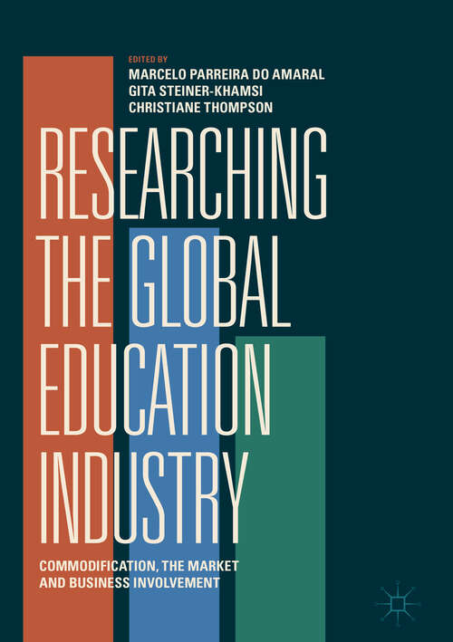 Book cover of Researching the Global Education Industry: Commodification, the Market and Business Involvement (1st ed. 2019)