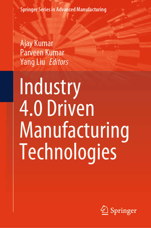 Book cover of Industry 4.0 Driven Manufacturing Technologies (2024) (Springer Series in Advanced Manufacturing)