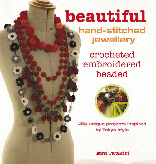 Book cover of Beautiful Hand-stitched Jewellery: 35 unique crocheted and hand-stitched projects inspired by Tokyo style