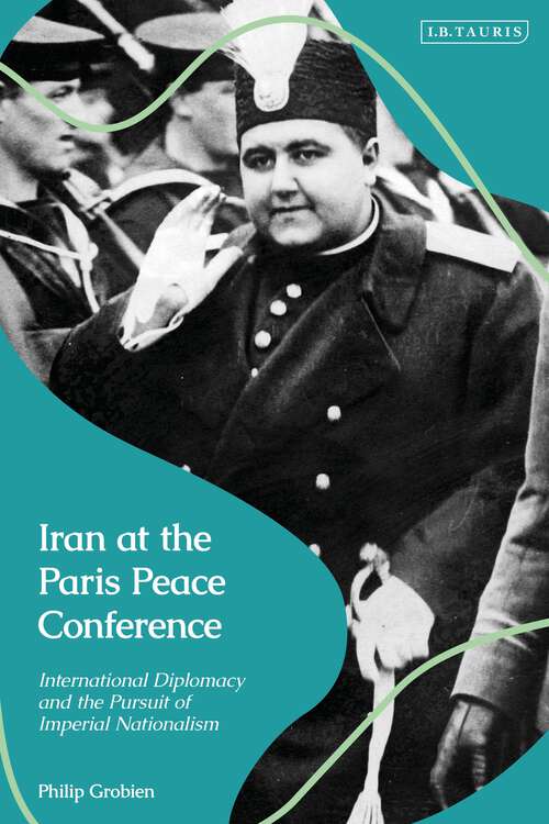 Book cover of Iran at the Paris Peace Conference: International Diplomacy and the Pursuit of Imperial Nationalism