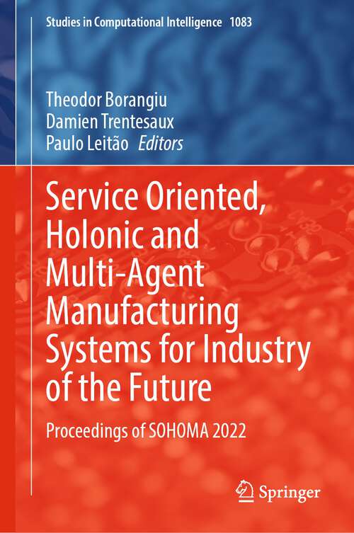 Book cover of Service Oriented, Holonic and Multi-Agent Manufacturing Systems for Industry of the Future: Proceedings of SOHOMA 2022 (1st ed. 2023) (Studies in Computational Intelligence #1083)